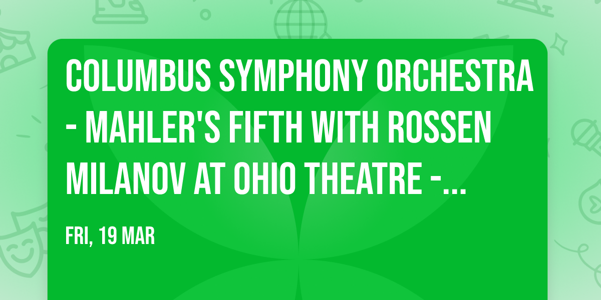 Columbus Symphony Orchestra - Mahler's Fifth with Rossen Milanov at Ohio Theatre - Columbus