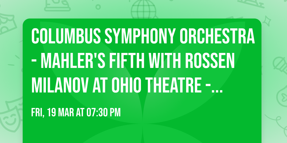 Columbus Symphony Orchestra - Mahler's Fifth with Rossen Milanov at Ohio Theatre - Columbus