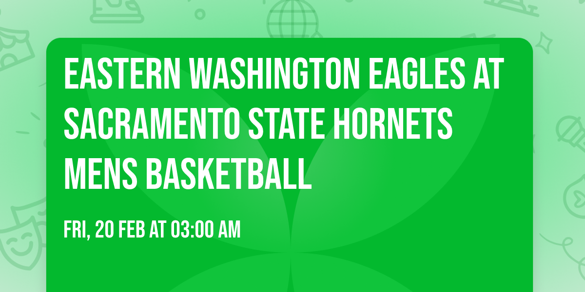 Eastern Washington Eagles at Sacramento State Hornets Mens Basketball