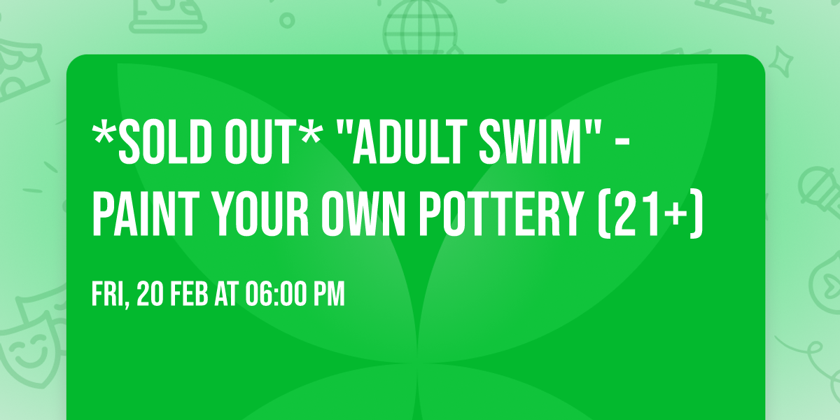 *SOLD OUT* "Adult Swim" - Paint Your Own Pottery (21+)