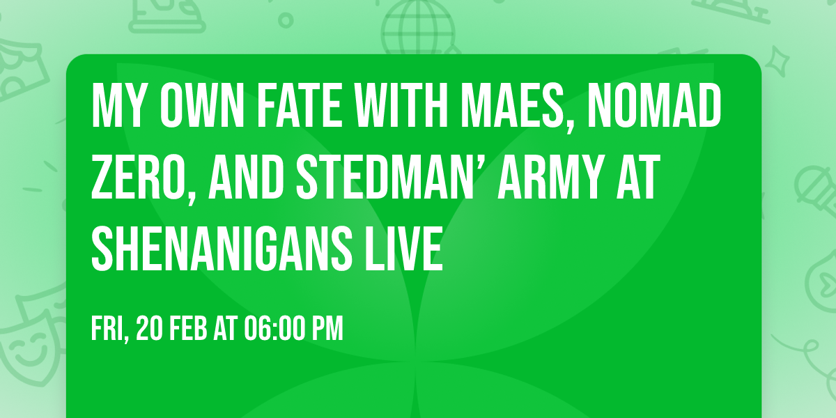 My Own Fate with MAES, Nomad Zero, and Stedman\u2019 ARMY at Shenanigans Live