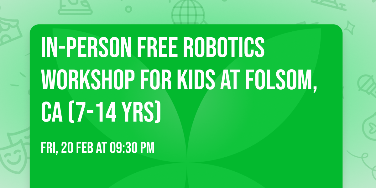In-person Free Robotics Workshop For Kids at Folsom, CA (7-14 yrs)