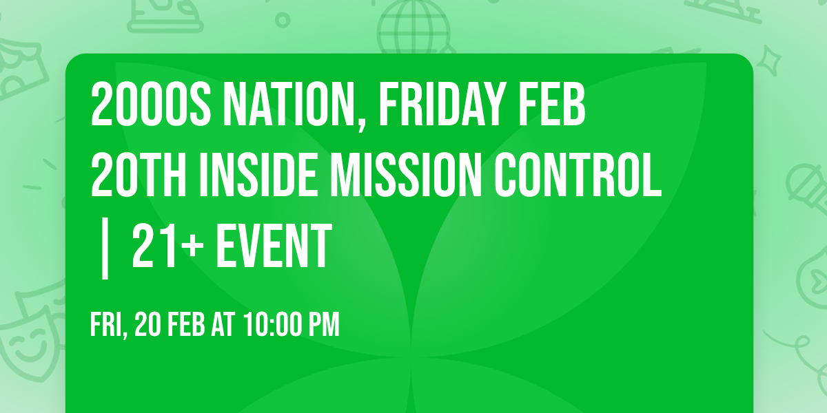 2000S NATION, FRIDAY FEB 20TH INSIDE MISSION CONTROL | 21+ EVENT