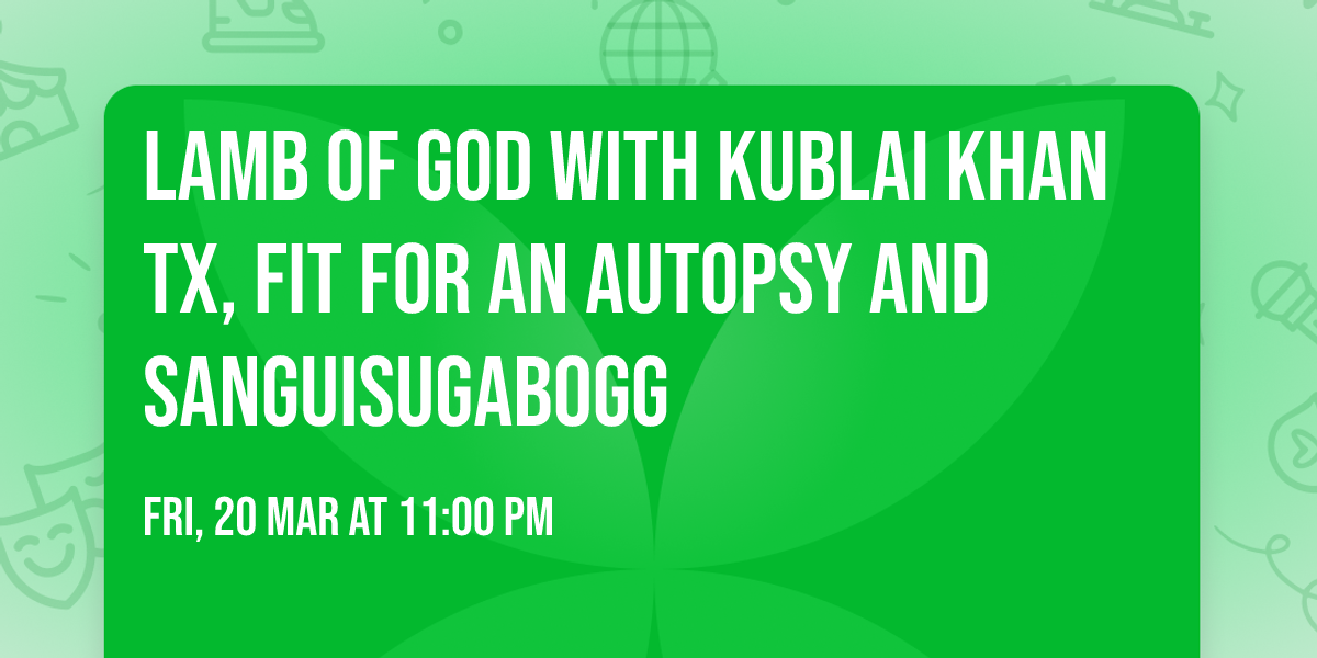 Lamb of God with Kublai Khan TX, Fit For An Autopsy and Sanguisugabogg