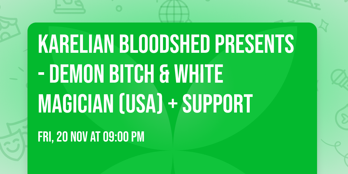 KARELIAN BLOODSHED PRESENTS - DEMON BITCH & WHITE MAGICIAN (usa) + support