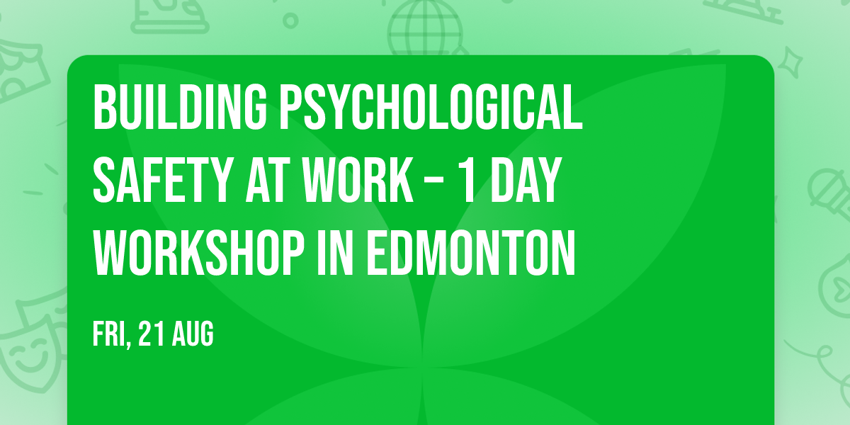 Building Psychological Safety at Work\u00ae \u2013 1 Day Workshop in Edmonton