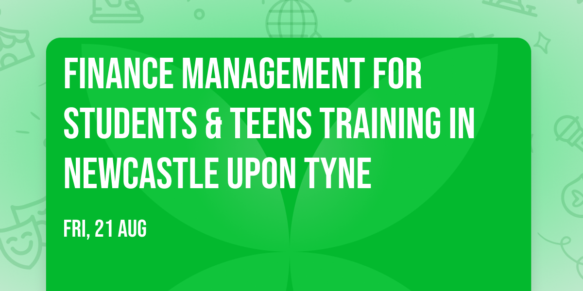 Finance Management for Students & Teens\u00ae Training in Newcastle upon Tyne