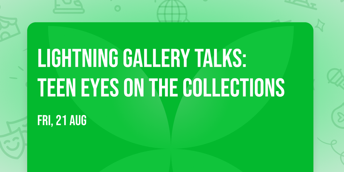 Lightning Gallery Talks: Teen Eyes on the Collections