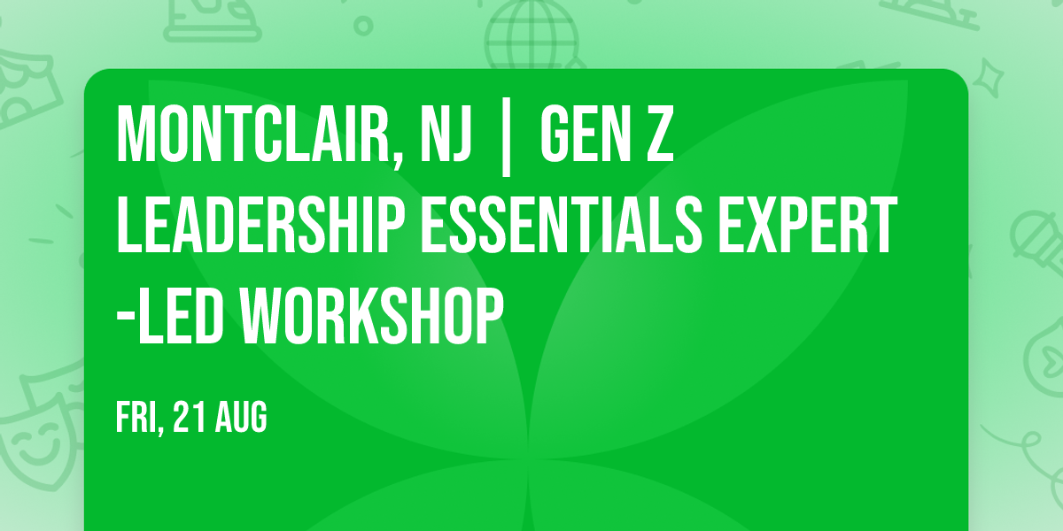 Montclair, NJ | Gen Z Leadership Essentials\u00ae Expert-Led Workshop