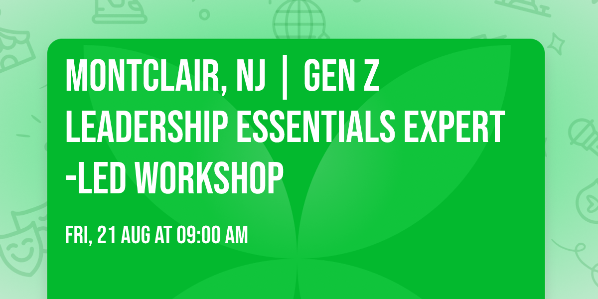 Montclair, NJ | Gen Z Leadership Essentials\u00ae Expert-Led Workshop