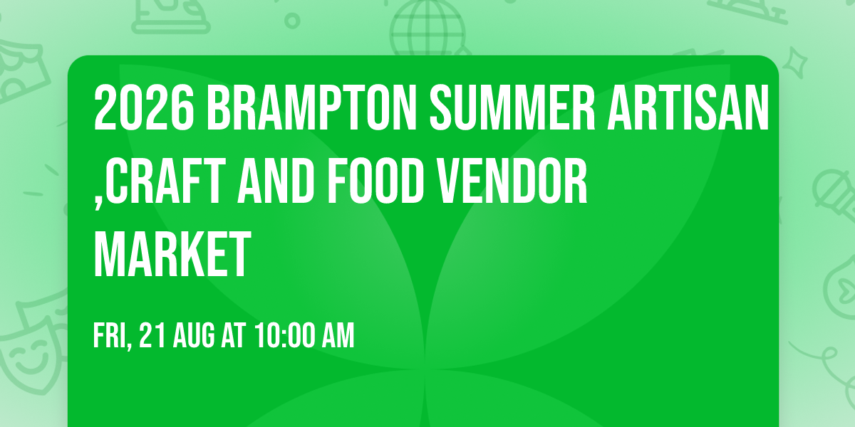 2026 Brampton Summer Artisan,Craft AND Food Vendor Market