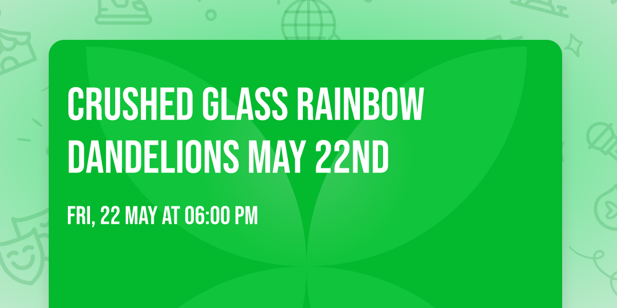 Crushed Glass Rainbow Dandelions May 22nd