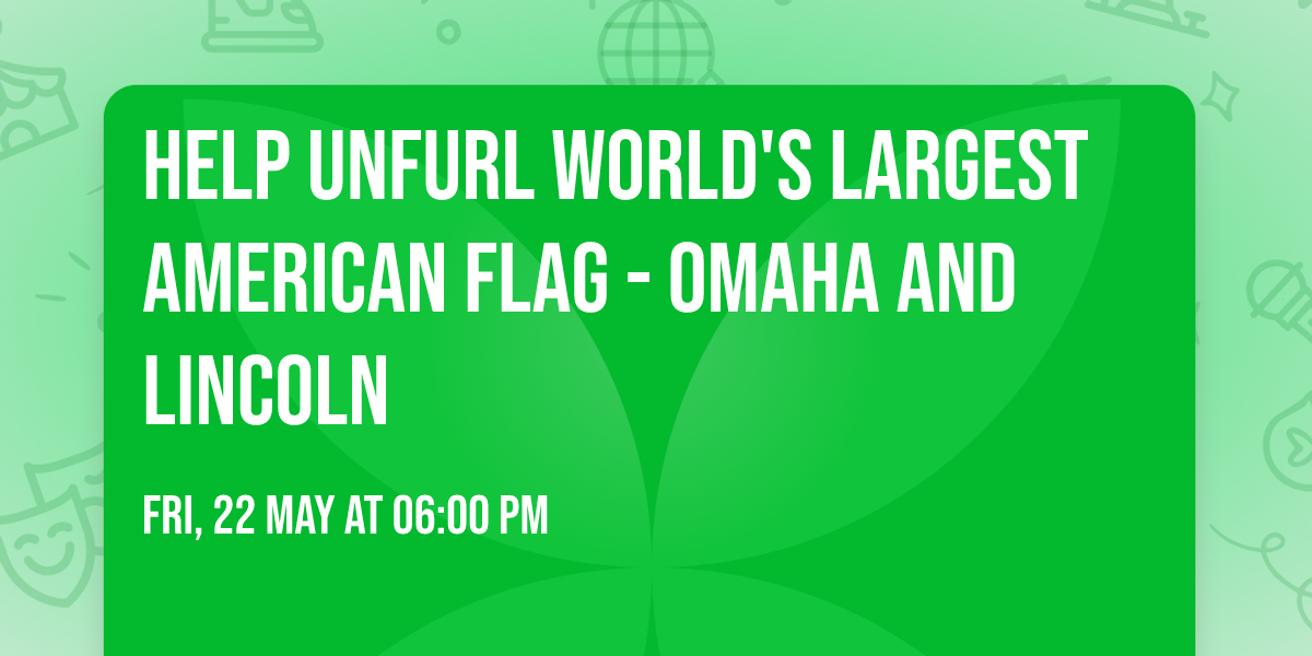 Help Unfurl World's Largest American Flag - Omaha AND Lincoln