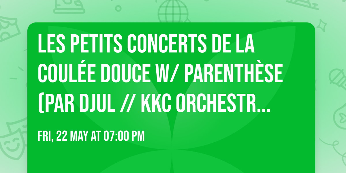 Les Petits Concerts de La Coul\u00e9e Douce w\/  PARENTH\u00c8SE (par Djul \/\/ KKC Orchestra) - Montauban