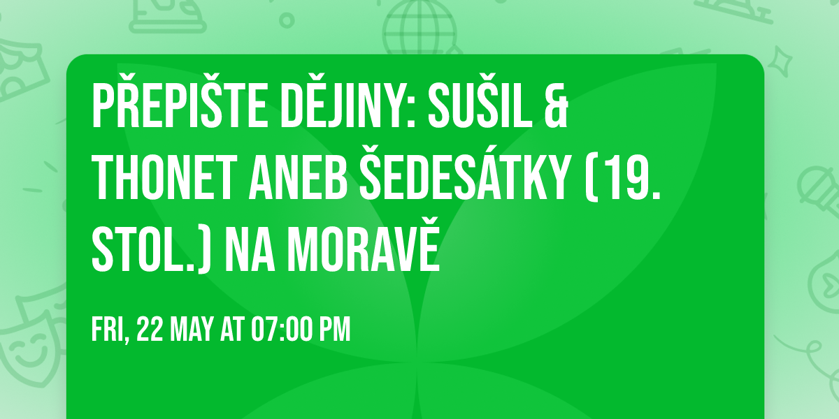 P\u0159epi\u0161te d\u011bjiny: Su\u0161il & Thonet aneb \u0160edes\u00e1tky (19. stol.) na Morav\u011b
