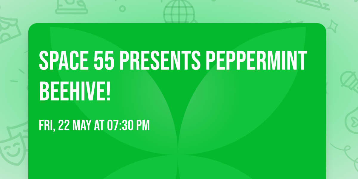 Space 55 presents Peppermint Beehive!