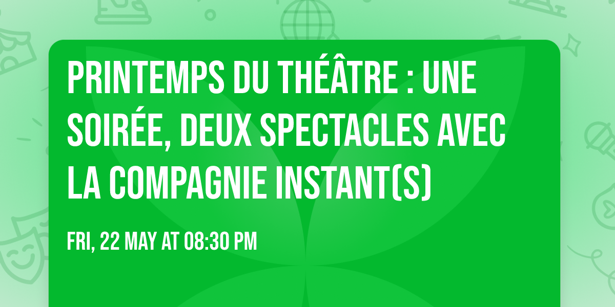 Printemps du th\u00e9\u00e2tre : une soir\u00e9e, deux spectacles avec la Compagnie Instant(s)