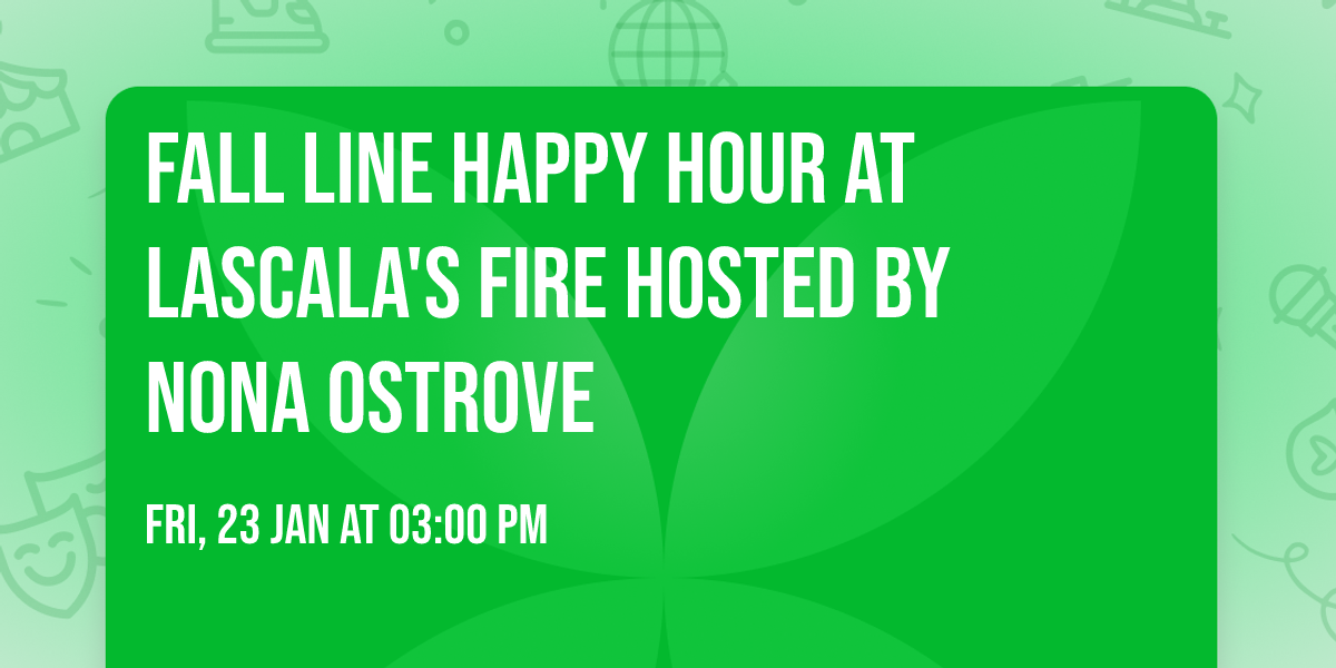 Fall Line Happy Hour at LaScala's Fire hosted by Nona Ostrove