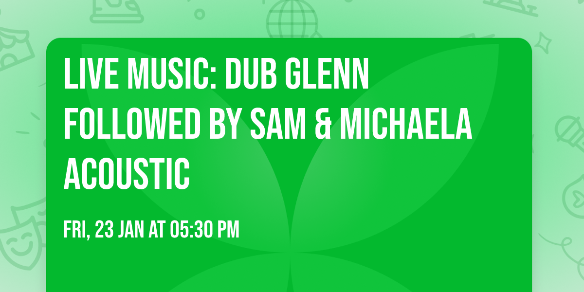 Live Music: Dub Glenn followed by Sam & Michaela Acoustic