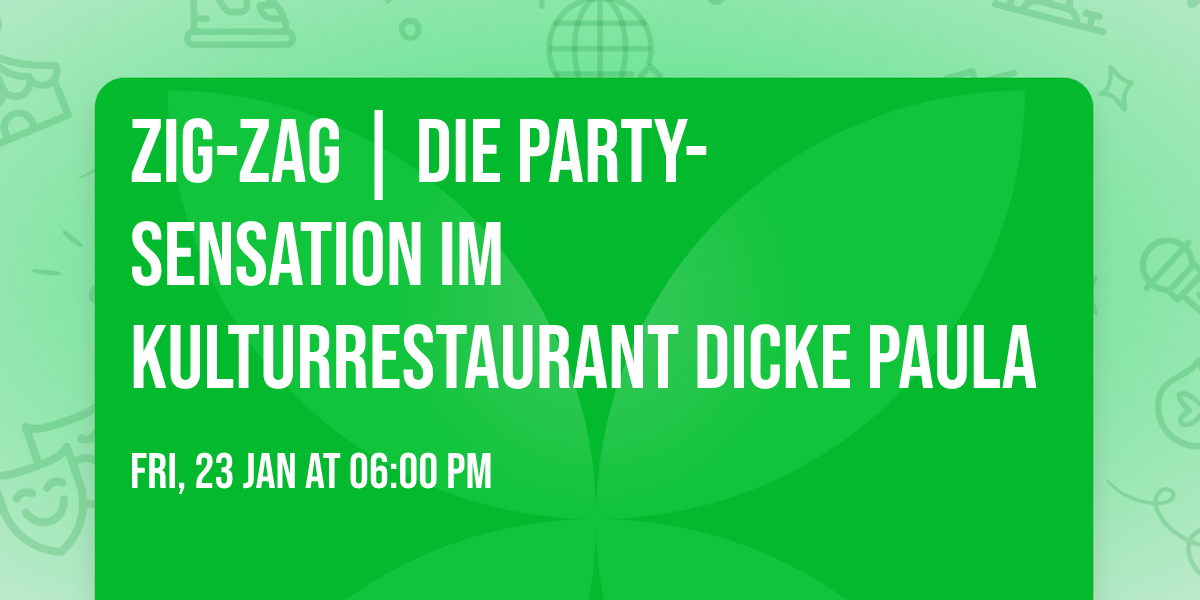 ZIG-ZAG | Die Party-Sensation im Kulturrestaurant Dicke Paula