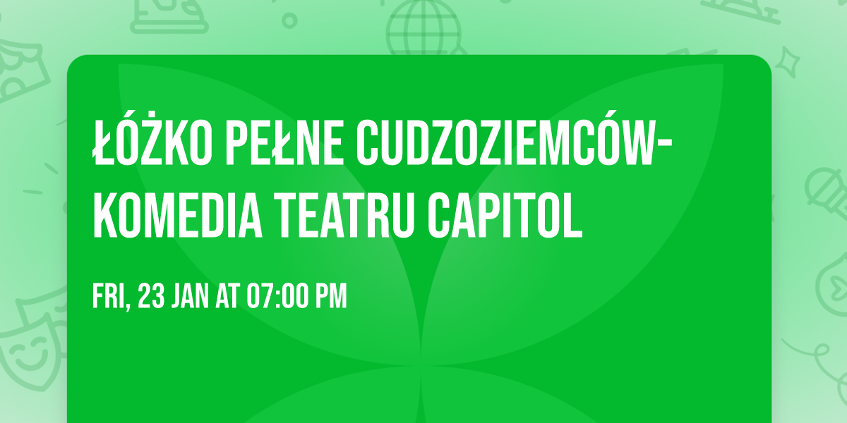 \u0141\u00d3\u017bKO PE\u0141NE CUDZOZIEMC\u00d3W- komedia Teatru CAPITOL