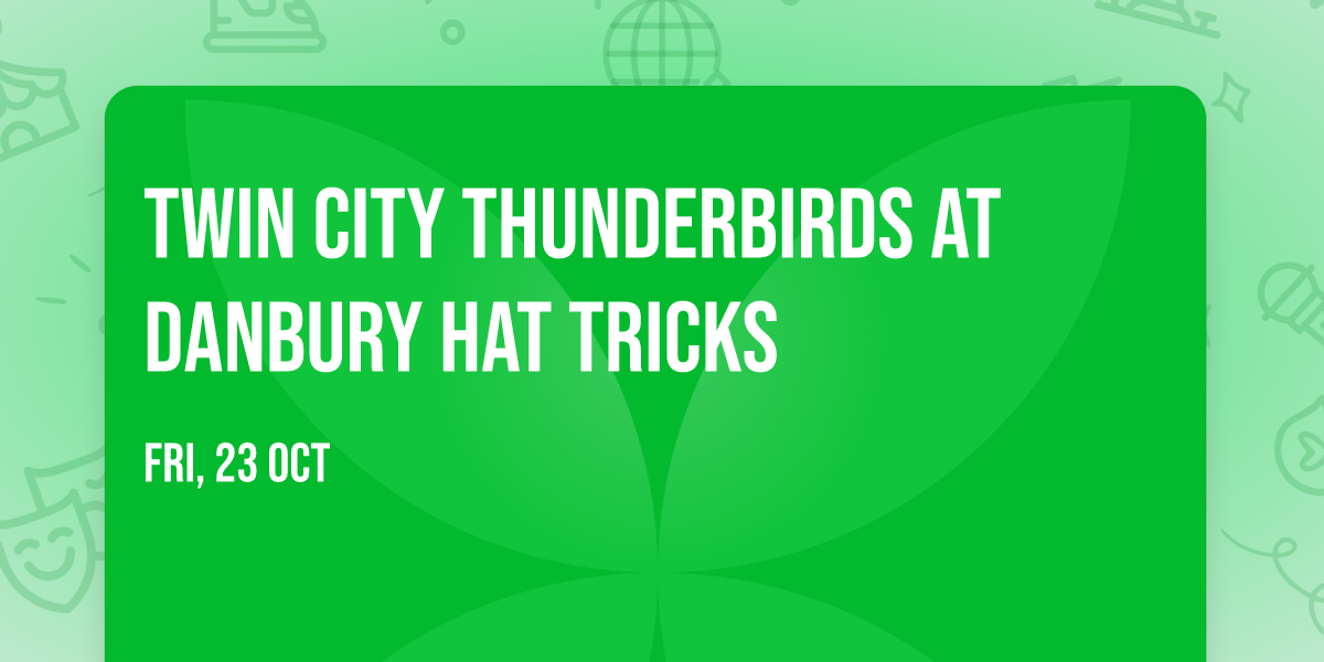 Twin City Thunderbirds at Danbury Hat Tricks