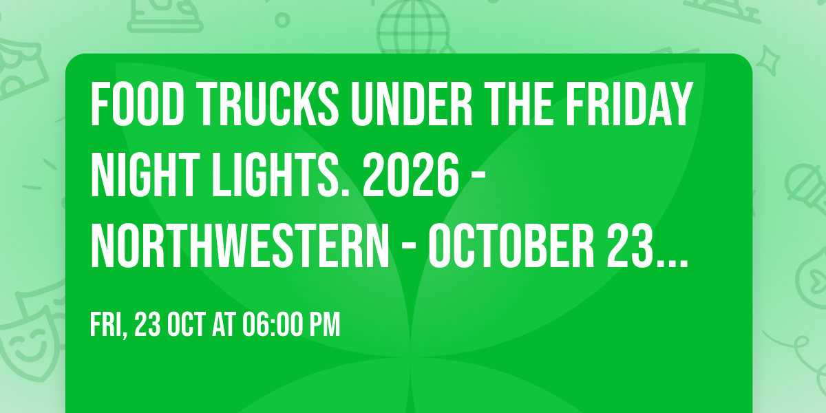 Food Trucks Under The Friday Night Lights. 2026 - Northwestern - October 23, 2026 