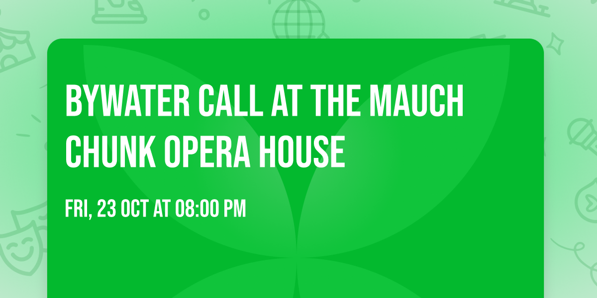 Bywater Call at the Mauch Chunk Opera House