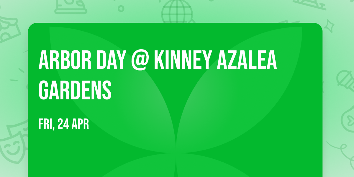 Arbor Day @ Kinney Azalea Gardens