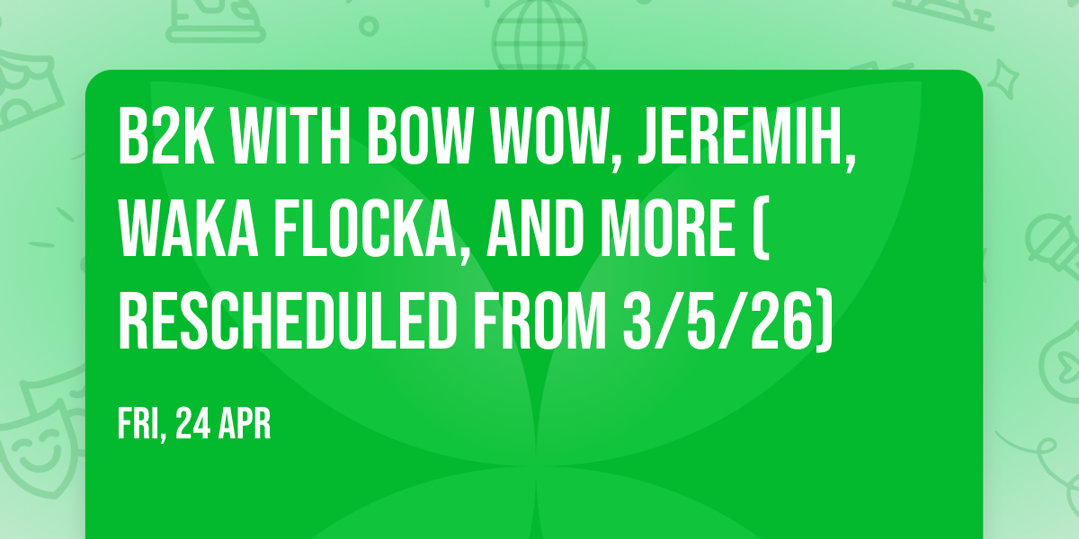 B2K with Bow Wow, Jeremih, Waka Flocka, and more (Rescheduled from 3\/5\/26)