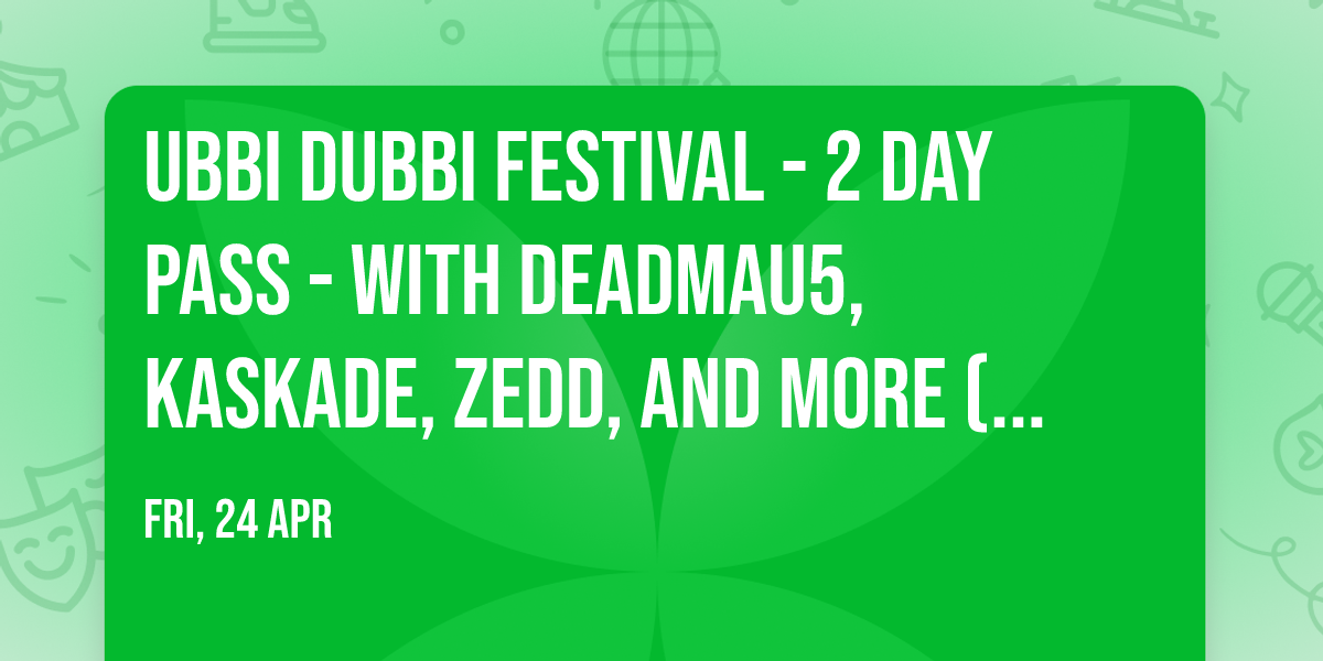 Ubbi Dubbi Festival - 2 Day Pass - with Deadmau5, Kaskade, Zedd, and more (18+)