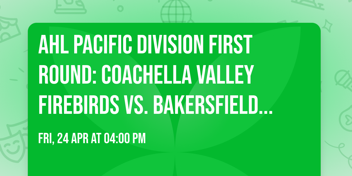 AHL Pacific Division First Round: Coachella Valley Firebirds vs. Bakersfield Condors - Home Game 1