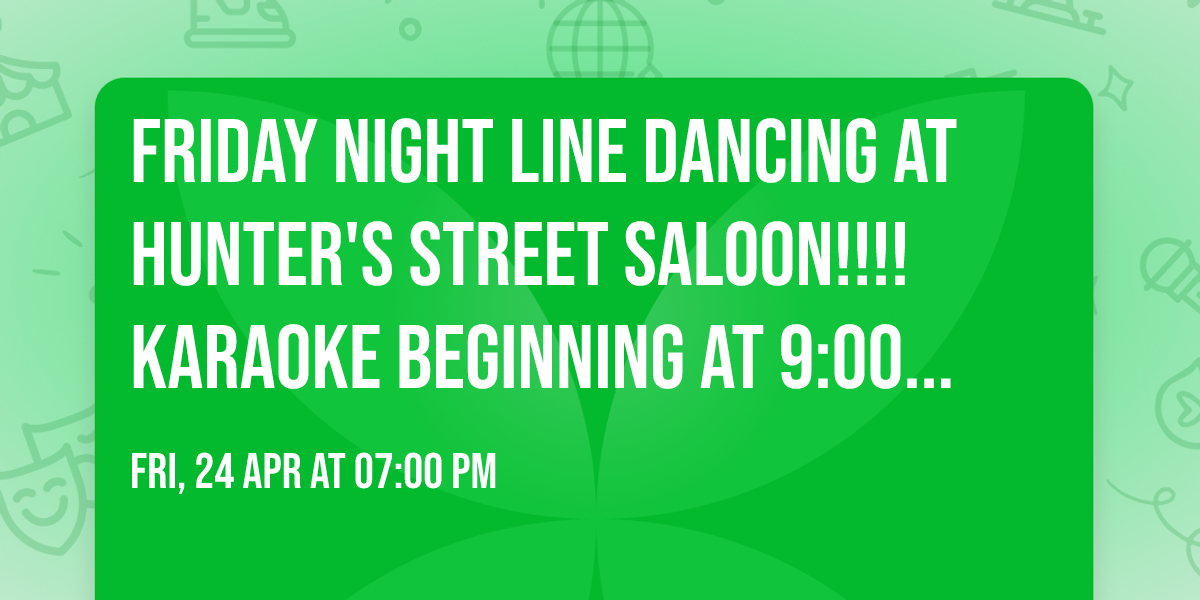Friday night Line Dancing at Hunter's Street Saloon!!!!  Karaoke beginning at 9:00 p.m.! 