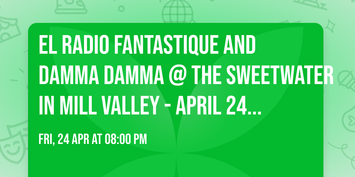 El Radio Fantastique and Damma Damma @ The Sweetwater in Mill Valley - April 24th 8pm