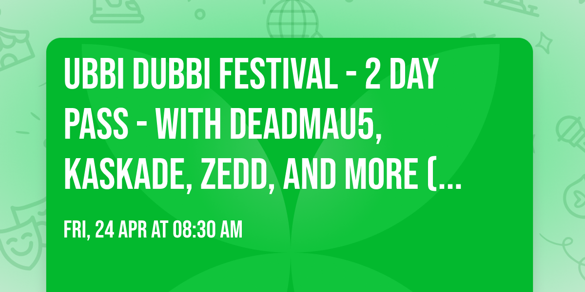 Ubbi Dubbi Festival - 2 Day Pass - with Deadmau5, Kaskade, Zedd, and more (18+)
