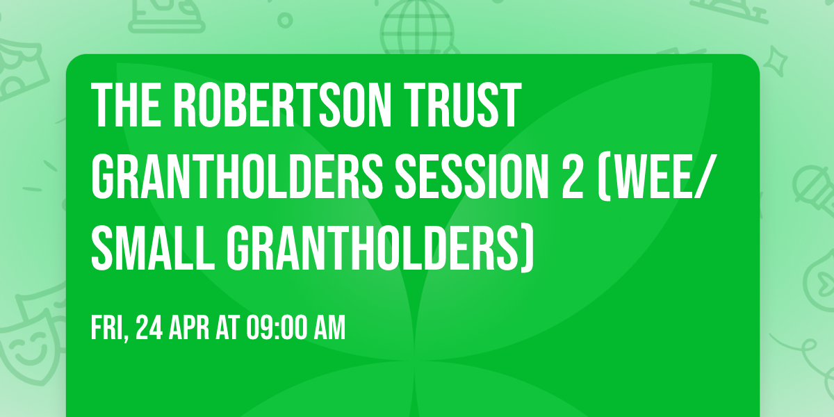 The Robertson Trust Grantholders Session 2 (Wee\/Small Grantholders)