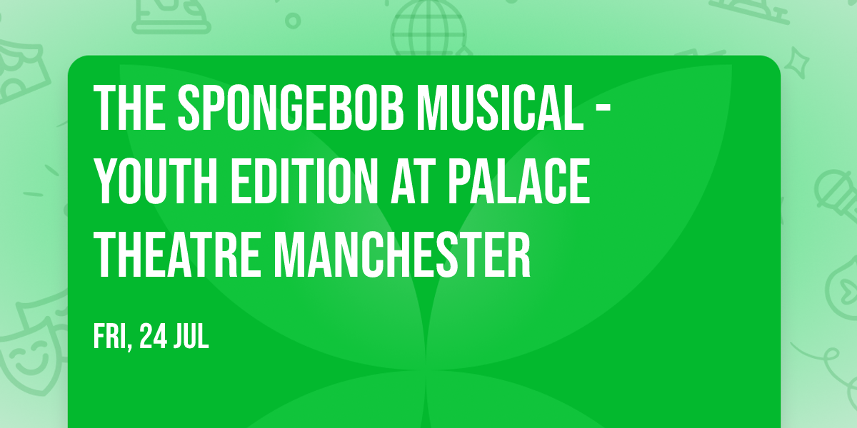 The Spongebob Musical - Youth Edition at Palace Theatre Manchester