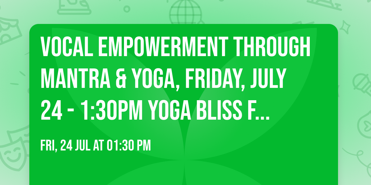 Vocal Empowerment through Mantra & Yoga, Friday, July 24  - 1:30PM Yoga Bliss Festival 2026