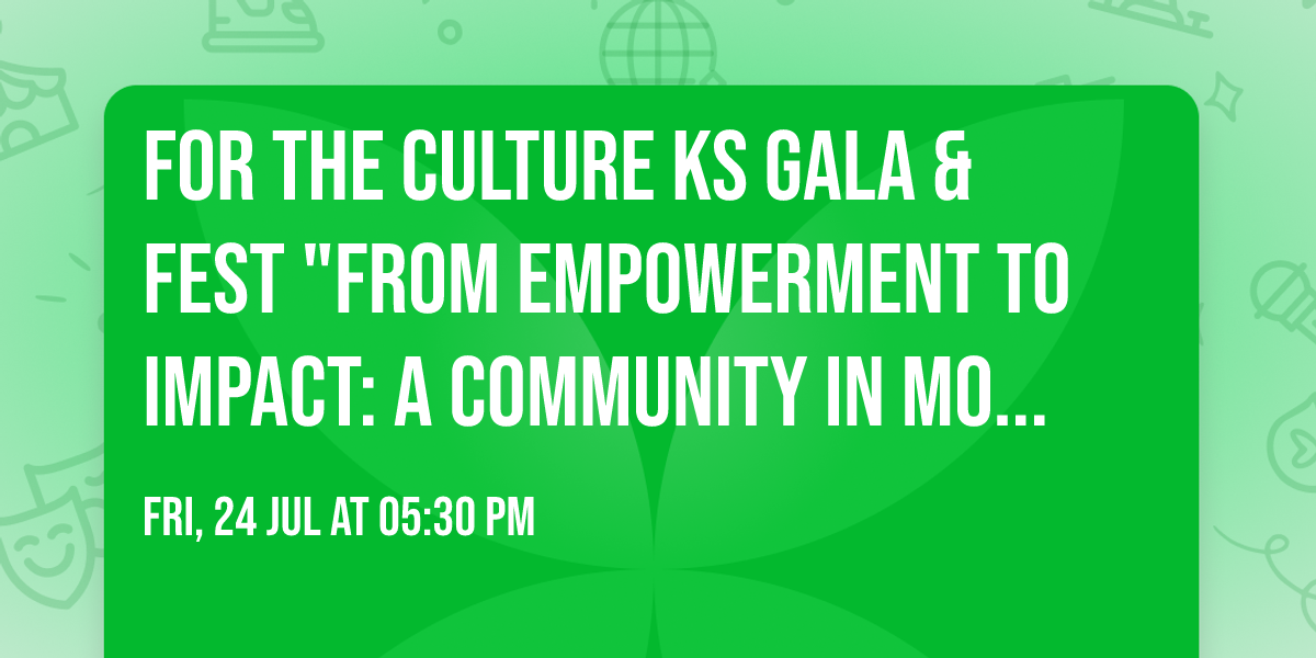 FOR THE CULTURE KS  GALA & FEST   "From Empowerment to Impact: A Community in Motion"