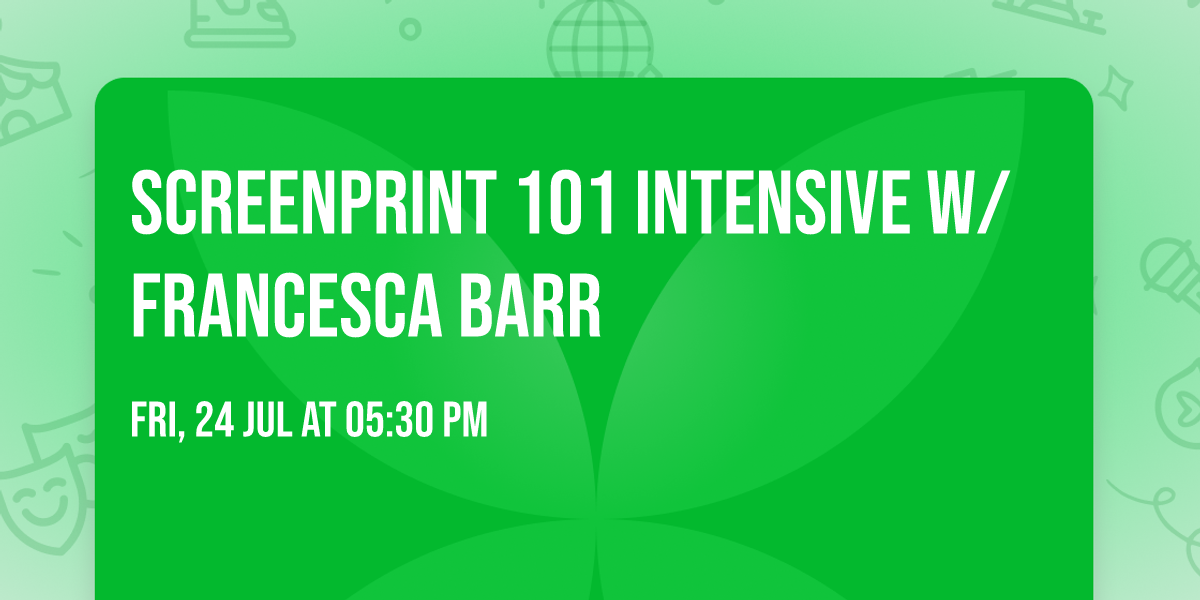 SCREENPRINT 101 INTENSIVE w\/ FRANCESCA BARR