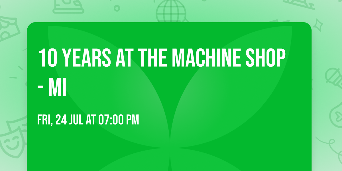 10 Years at The Machine Shop - MI
