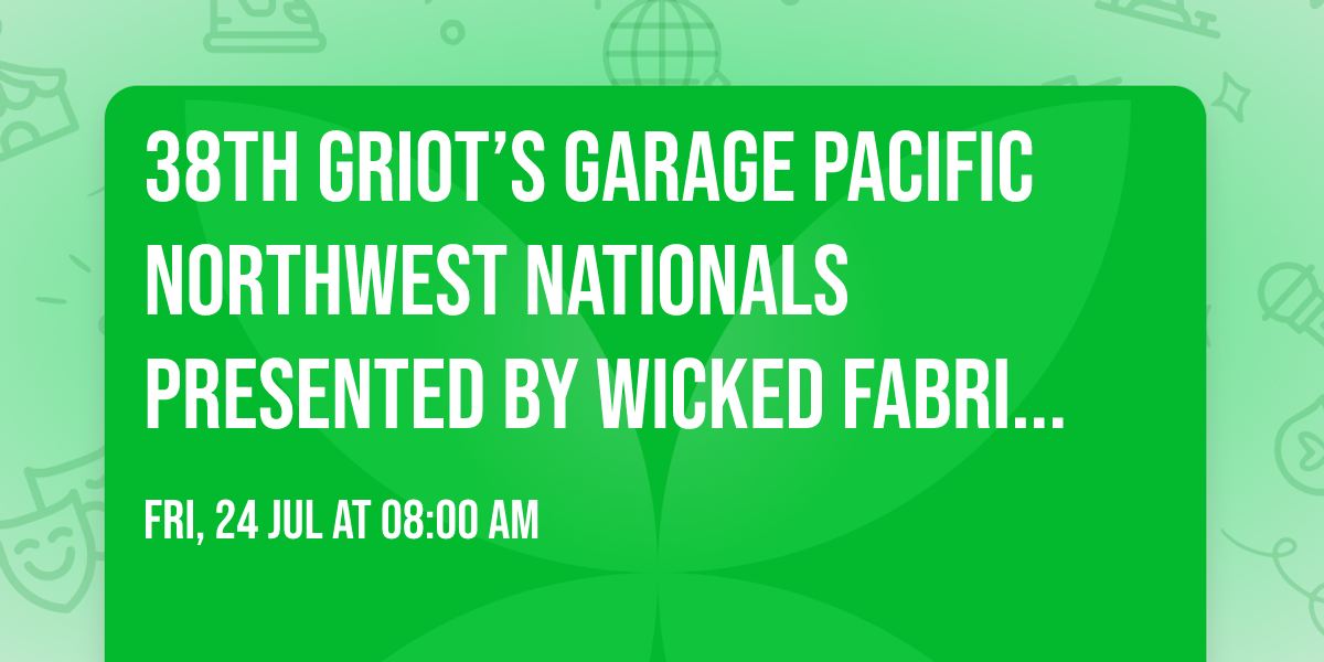 38th Griot\u2019s Garage Pacific Northwest Nationals presented by Wicked Fabrication