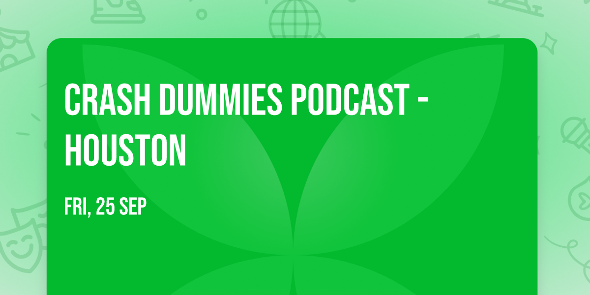 Crash Dummies Podcast - Houston