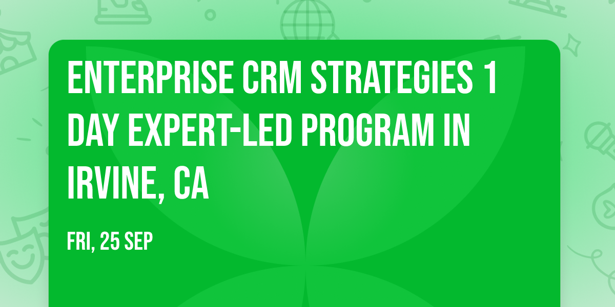 Enterprise CRM Strategies\u00ae 1 Day Expert-led Program in Irvine, CA