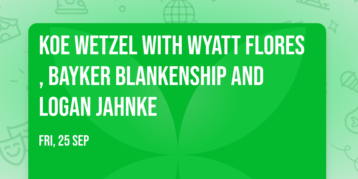 Koe Wetzel with Wyatt Flores, Bayker Blankenship and Logan Jahnke