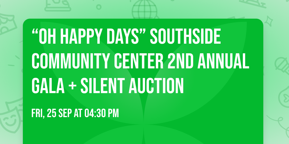 \u201cOh Happy Days\u201d Southside Community Center 2nd Annual Gala + Silent Auction 