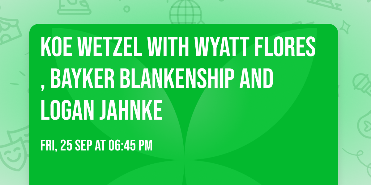 Koe Wetzel with Wyatt Flores, Bayker Blankenship and Logan Jahnke