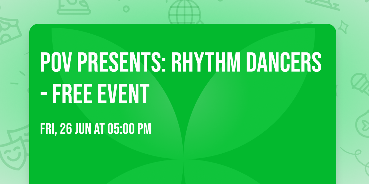 POV presents: RHYTHM DANCERS - FREE EVENT