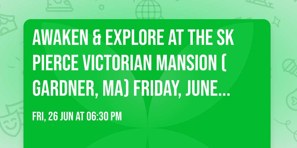 Awaken & Explore at The SK Pierce Victorian Mansion (Gardner, MA) Friday, June 26, 2026