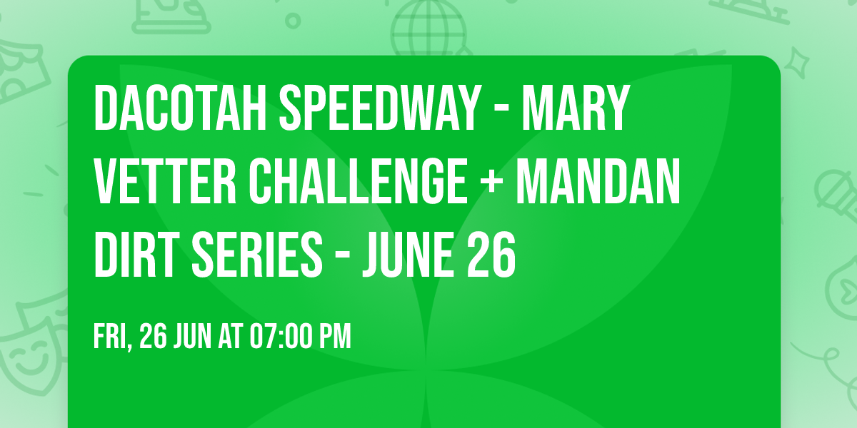 Dacotah Speedway - Mary Vetter Challenge + Mandan Dirt Series - June 26